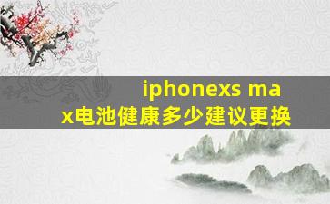 iphonexs max电池健康多少建议更换